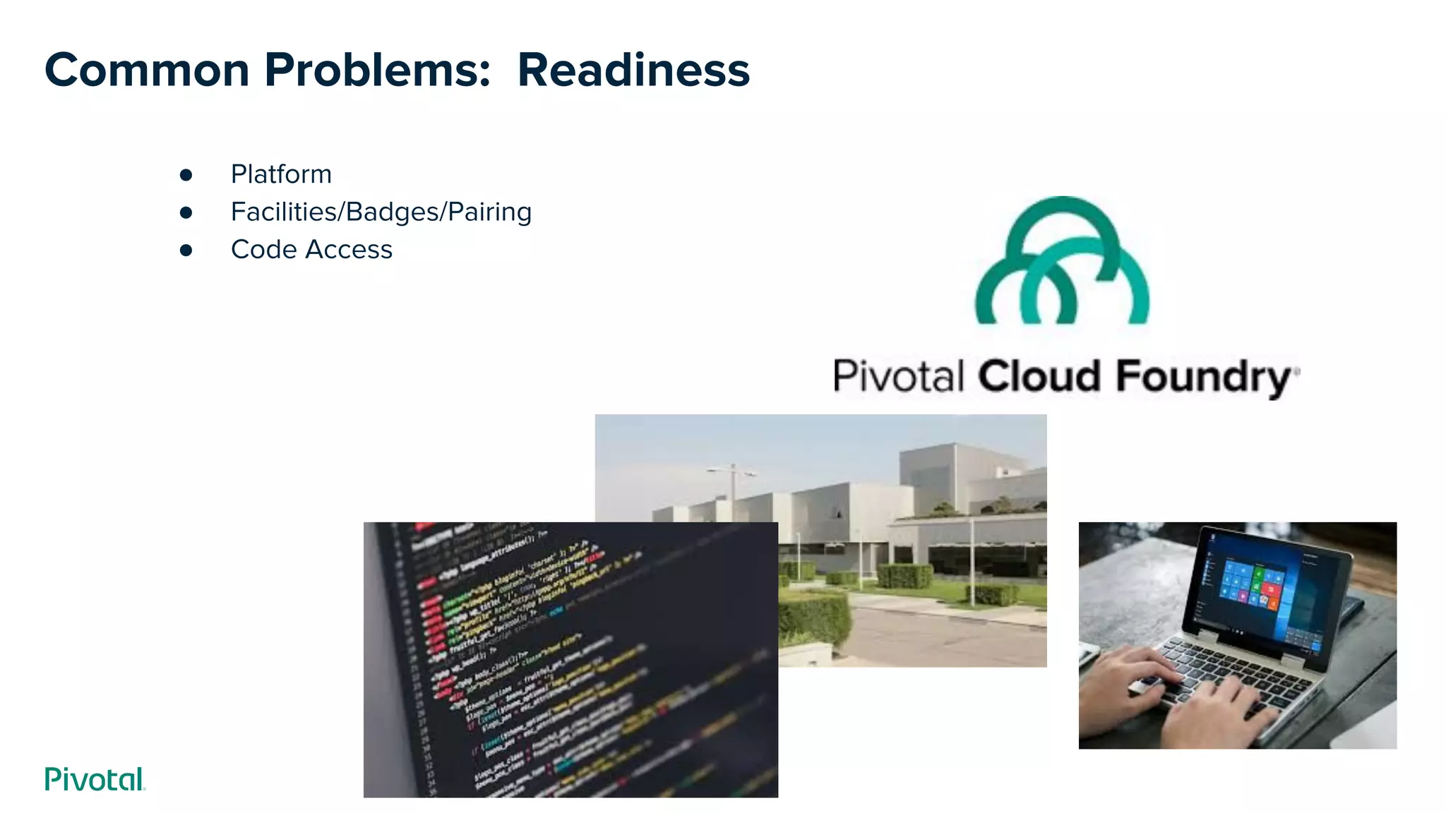 Common Problems: Readiness
● Platform
● Facilities/Badges/Pairing
● Code Access
 