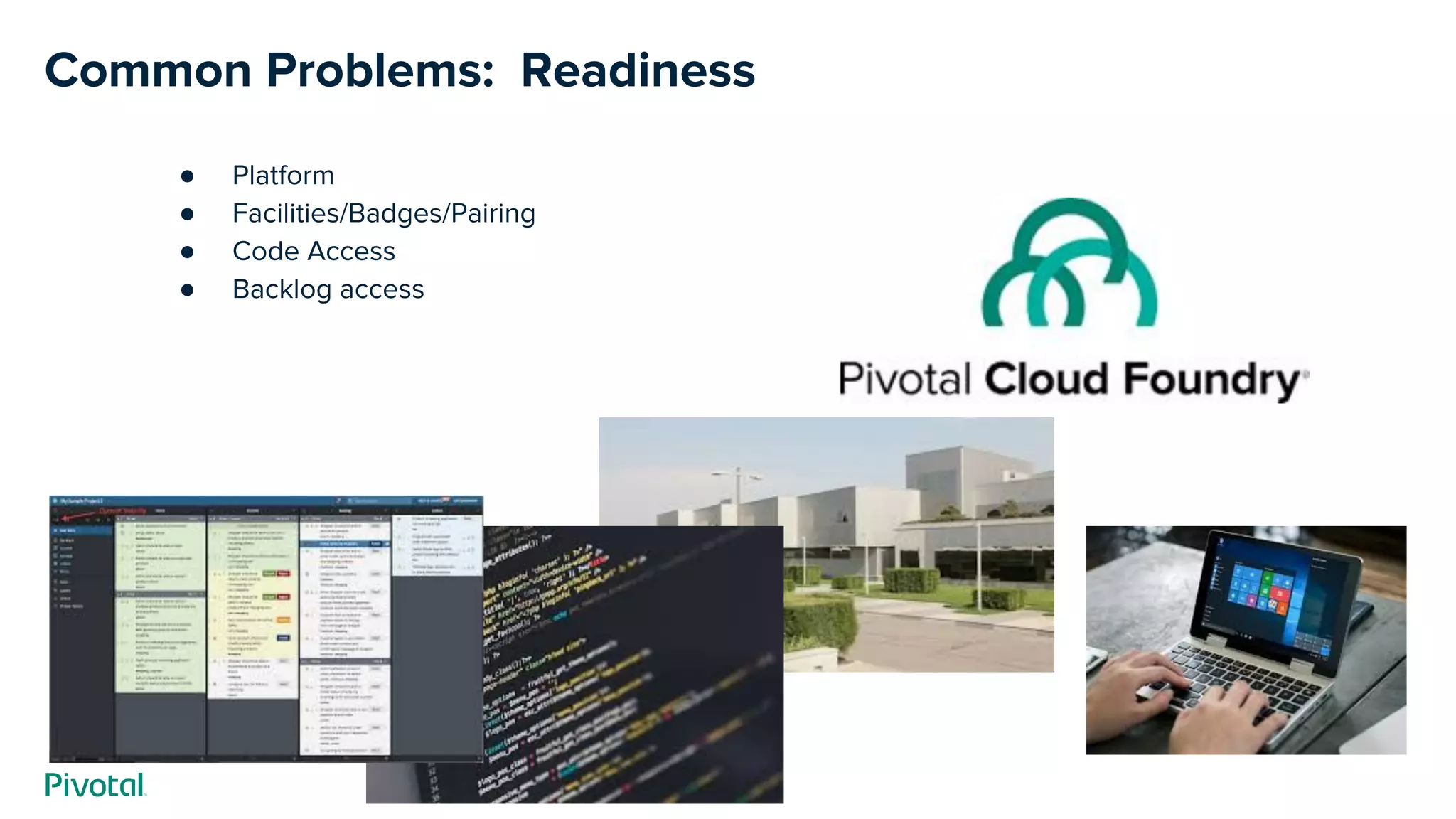 Common Problems: Readiness
● Platform
● Facilities/Badges/Pairing
● Code Access
● Backlog access
 