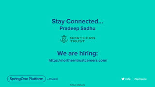 Stay Connected…
Pradeep Sadhu
We are hiring:
https://northerntrustcareers.com/
#springone@s1p
NTAC:3NS-20
 