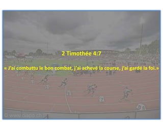 2 Timothée 4:7
« J’ai combattu le bon combat, j’ai achevé la course, j’ai gardé la foi.»
 