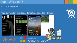 App – Und dann?
4. Visualisieren
 Für die meisten Entwickler der schwierigste Teil – Design!
 