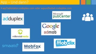 App – Und dann?
 wp7adrotator.codeplex.com oder wpunifiedad.codeplex.com
 