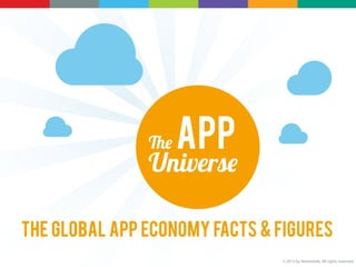 The APP
Universe
The Global App Economy Facts & Figures
© 2013 by Neomobile. All rights reserved
 