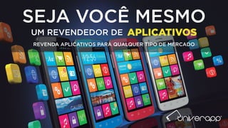 REVENDA APLICATIVOS PARA QUALQUER TIPO DE MERCADO
APLICATIVOSUM REVENDEDOR DE
SEJA VOCÊ MESMO
 