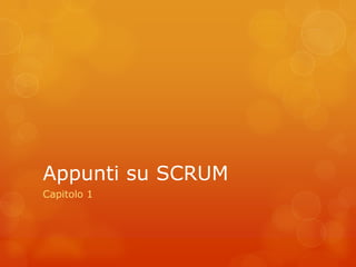 Appunti su SCRUM
Capitolo 1
 