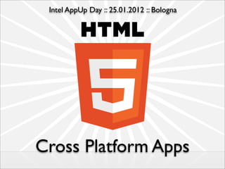 Intel AppUp Day :: 25.01.2012 :: Bologna




Cross Platform Apps
 