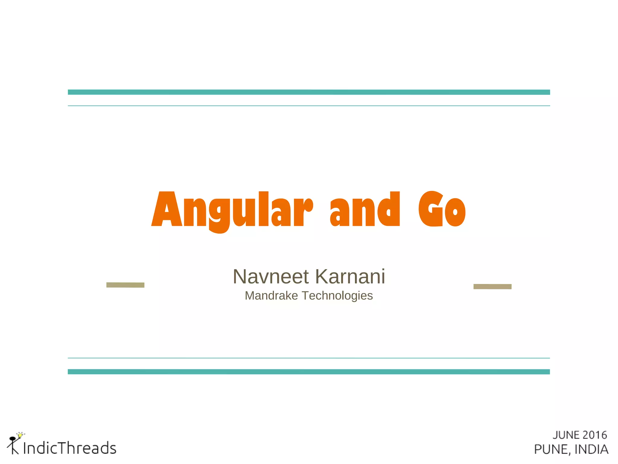 Angular and Go
Navneet Karnani
Mandrake Technologies
