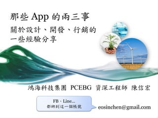 那些 App 的兩三事
關於設計、開發、行銷的
一些經驗分享

鴻海科技集團 PCEBG 資深工程師 陳信宏
FB、Line…
都綁到這一個帳號

eosinchen@gmail.com

 