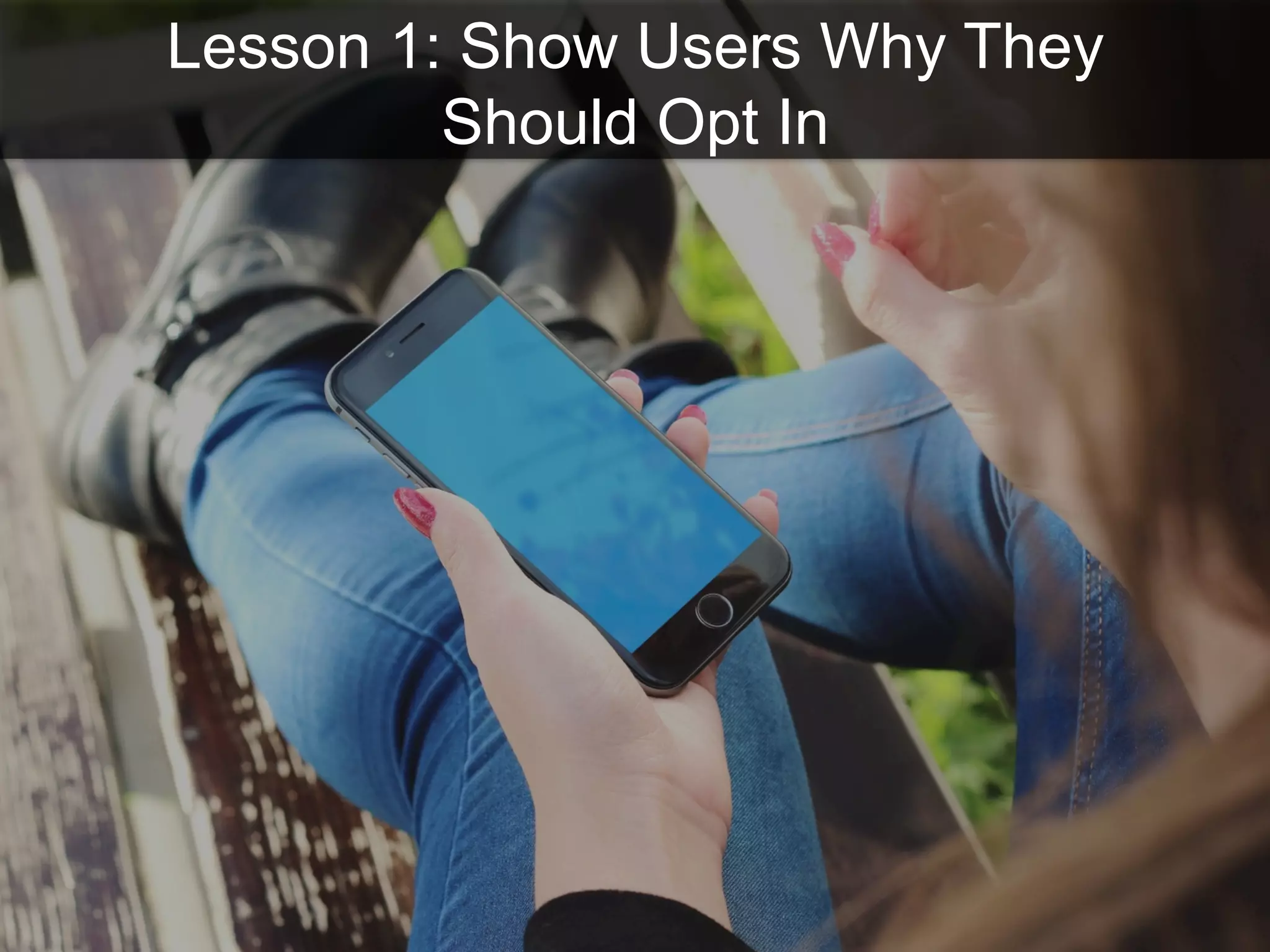 Lesson 1: Show Users Why They
Should Opt In
 