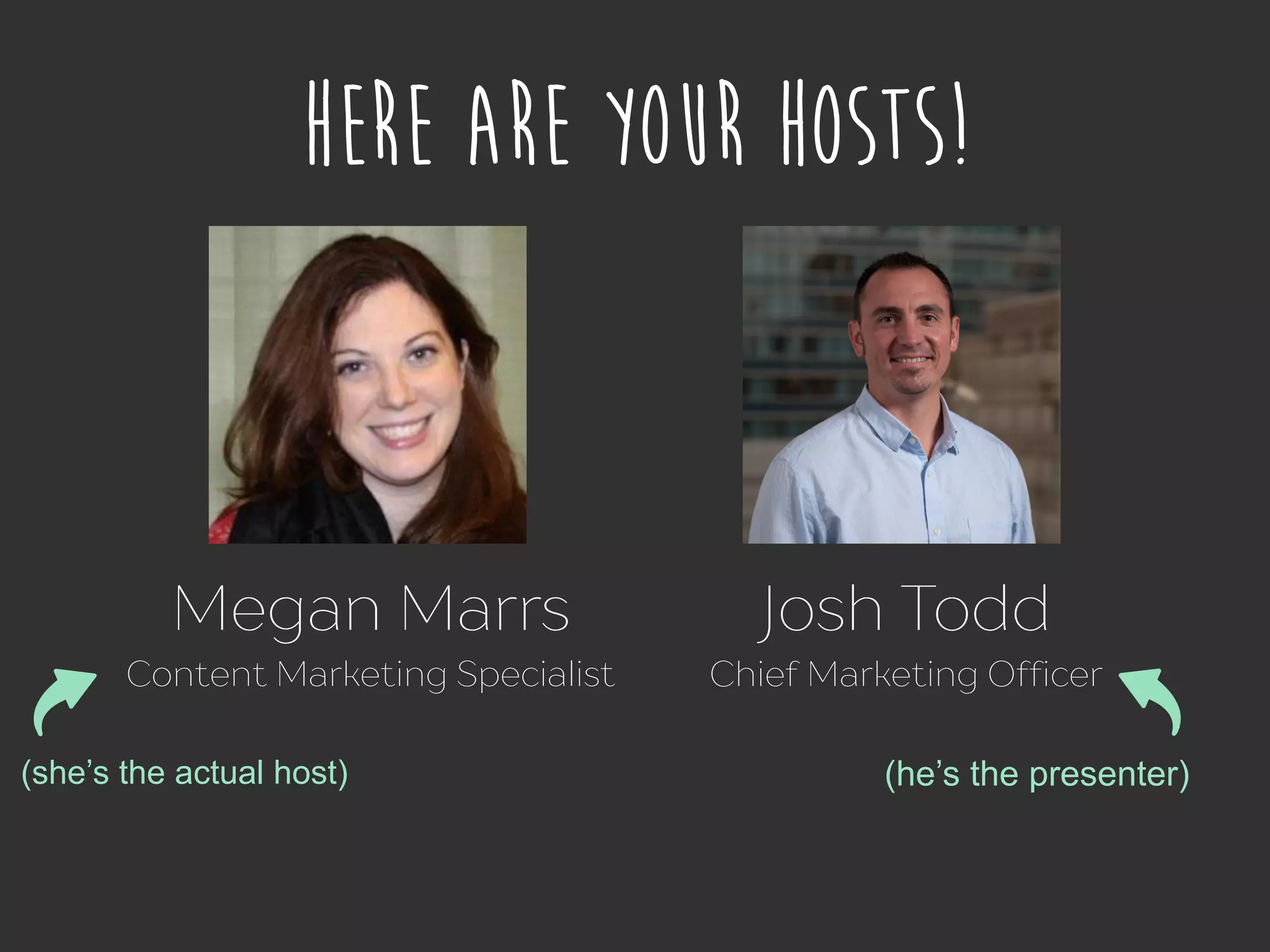 Here Are Your Hosts!
Megan Marrs
Content Marketing Specialist
Josh Todd
Chief Marketing Officer
(she’s the actual host) (he’s the presenter)
 