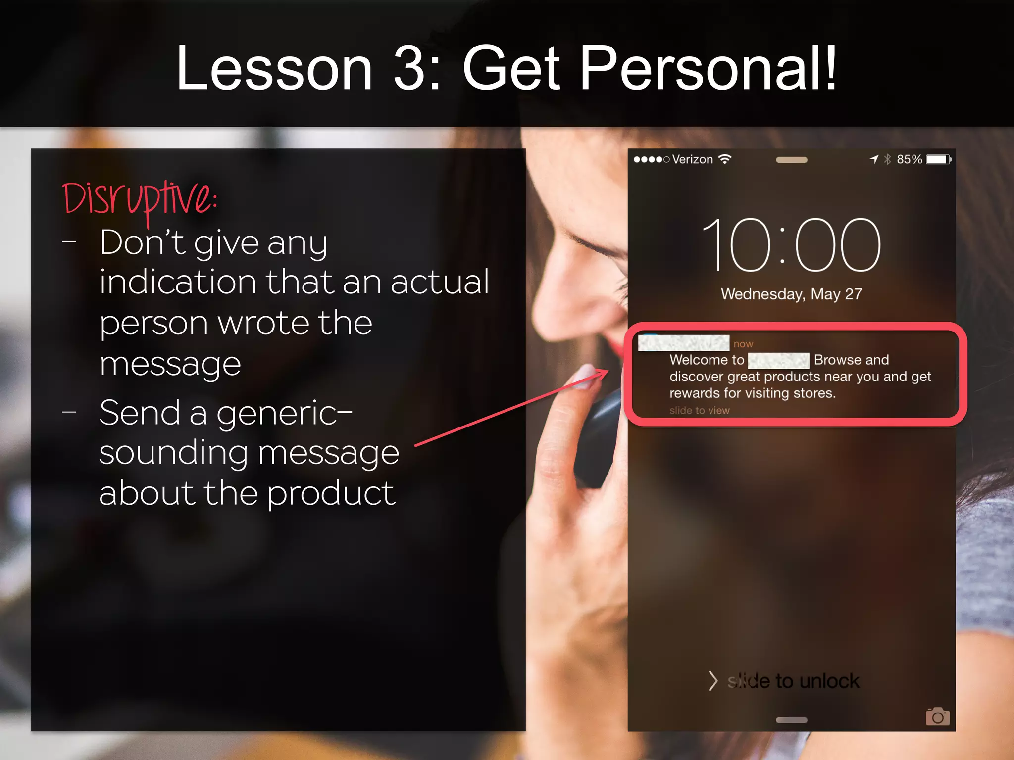 Lesson 3: Get Personal!
Disruptive:
-  Don’t give any
indication that an actual
person wrote the
message
-  Send a generic-
sounding message
about the product
 
