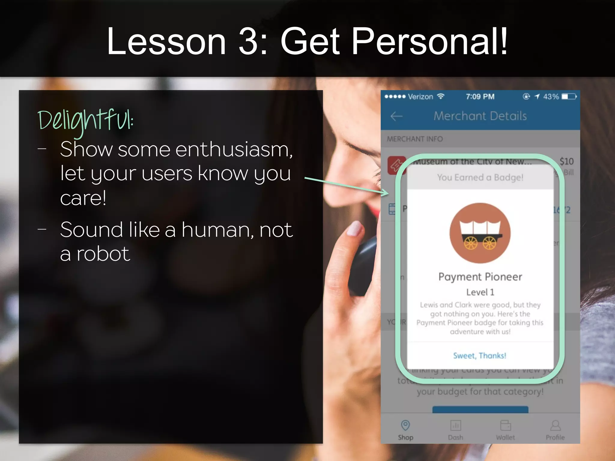 Lesson 3: Get Personal!
Delightful:
-  Show some enthusiasm,
let your users know you
care!
-  Sound like a human, not
a robot
 