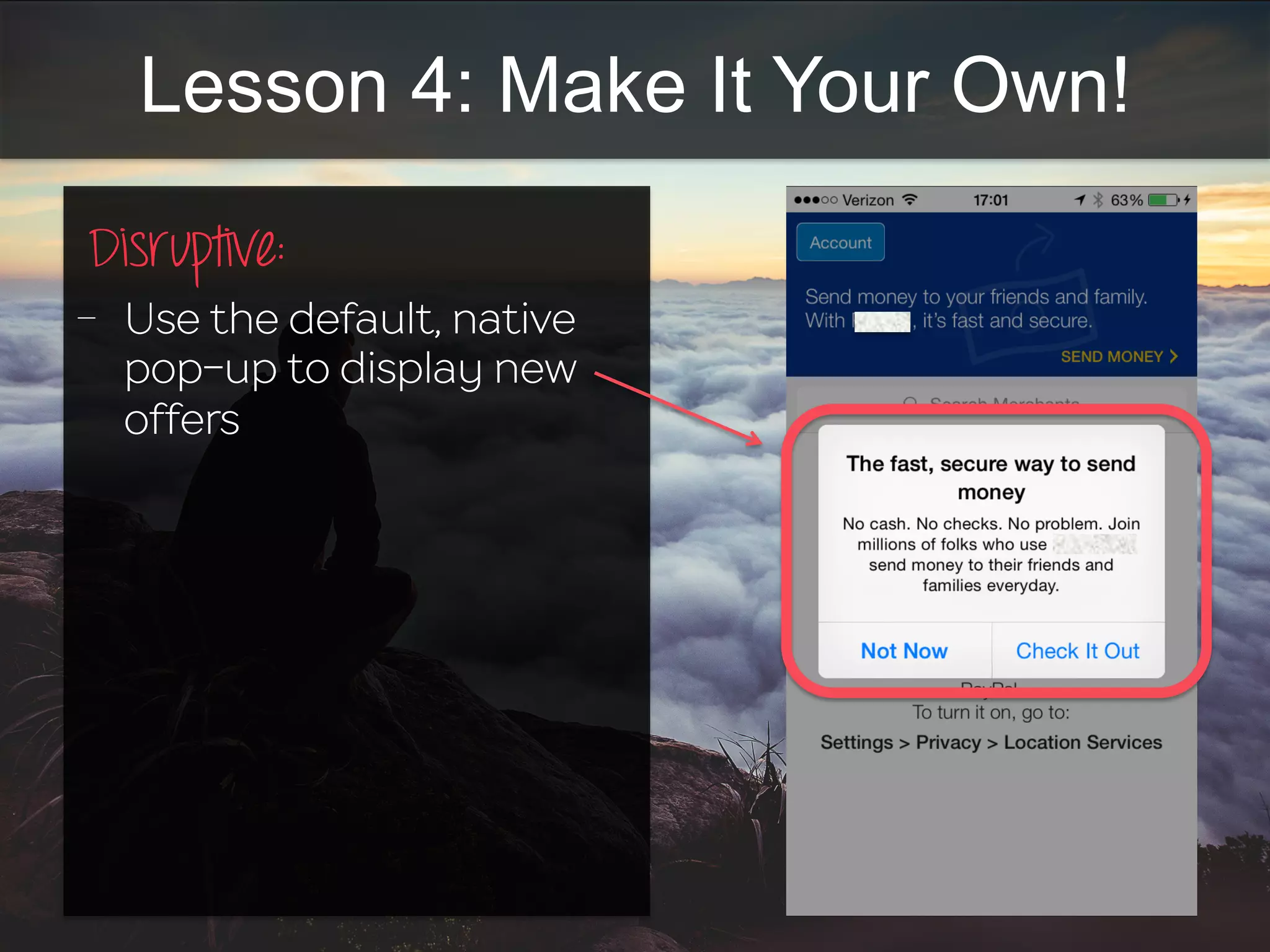 Lesson 4: Make It Your Own!
Disruptive:	
  
-  Use the default, native
pop-up to display new
offers
 