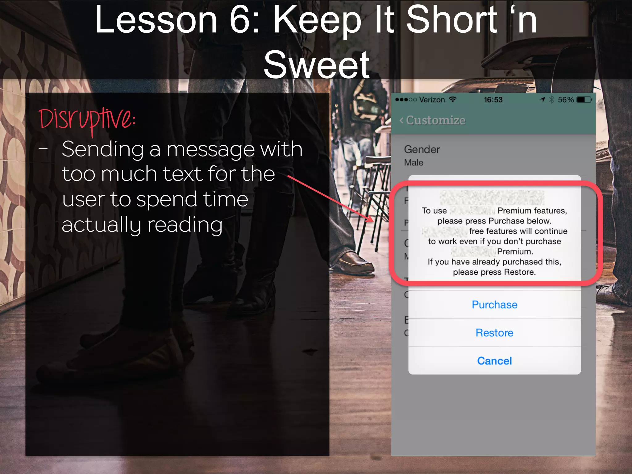 Disruptive:	
  
-  Sending a message with
too much text for the
user to spend time
actually reading
Lesson 6: Keep It Short ‘n
Sweet
 