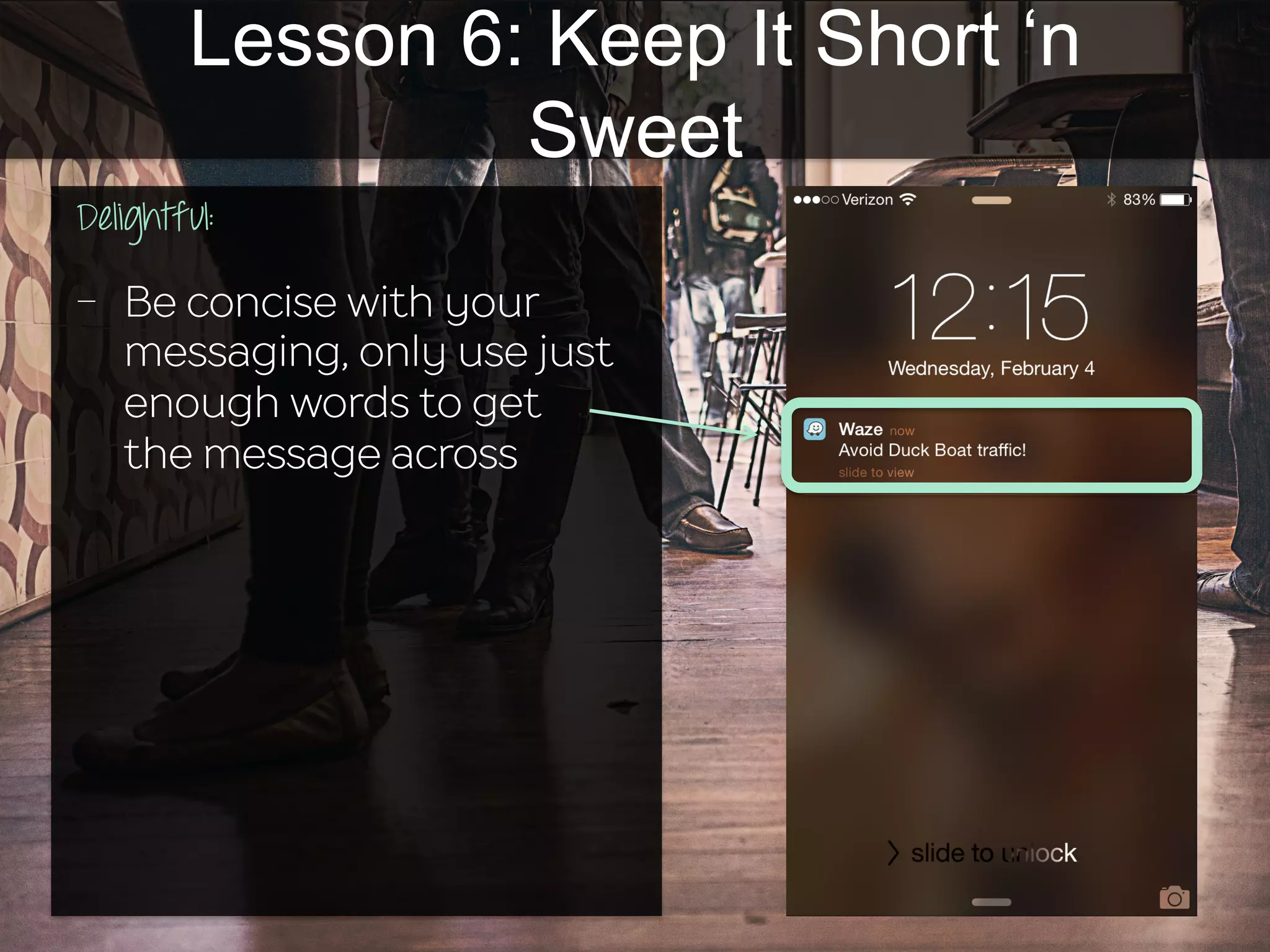 Delightful:
	
  	
  
-  Be concise with your
messaging, only use just
enough words to get
the message across
Lesson 6: Keep It Short ‘n
Sweet
 