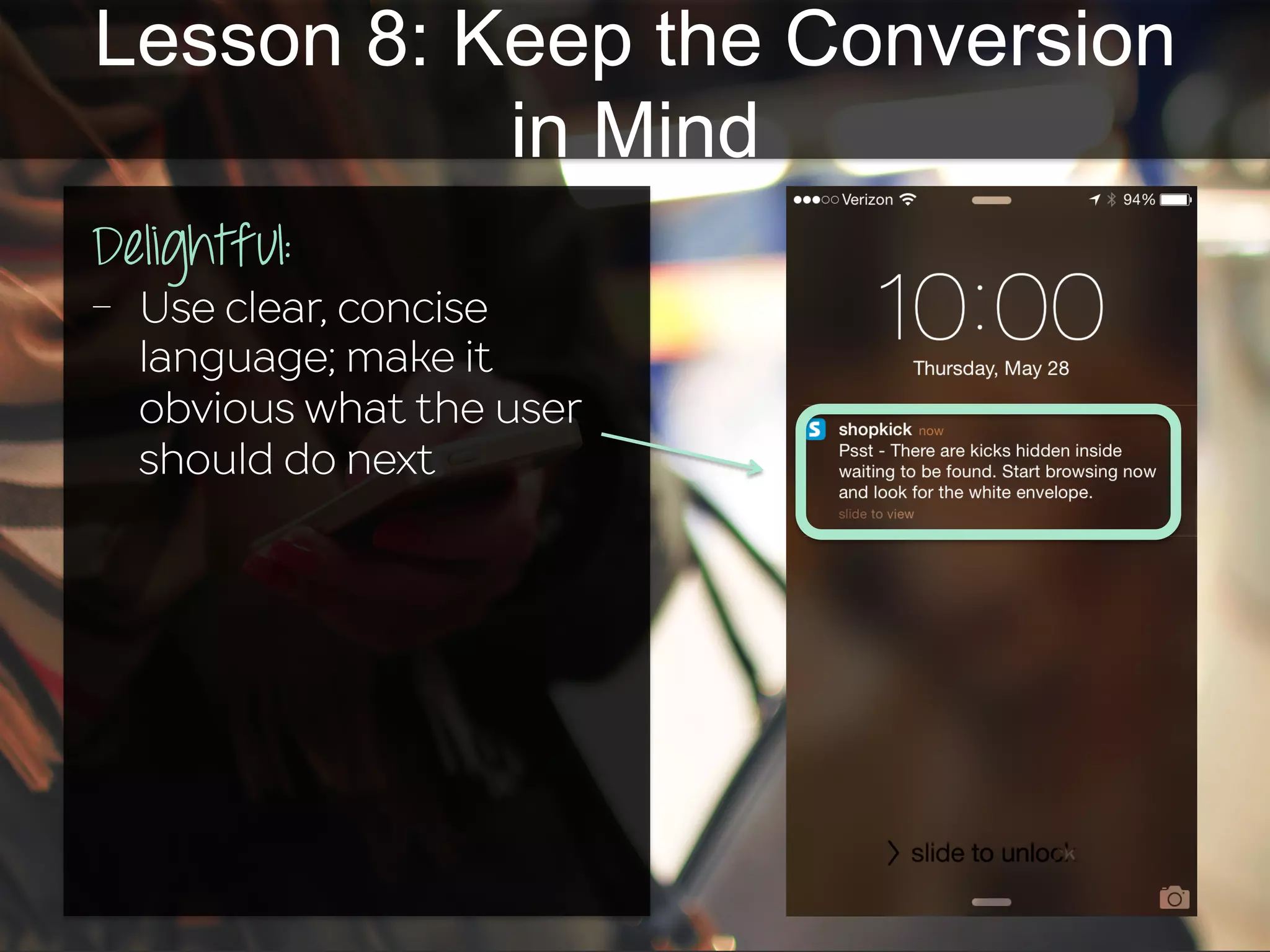 Lesson 8: Keep the Conversion
in Mind
-  Use clear, concise
language; make it
obvious what the user
should do next
Delightful:	
  
 