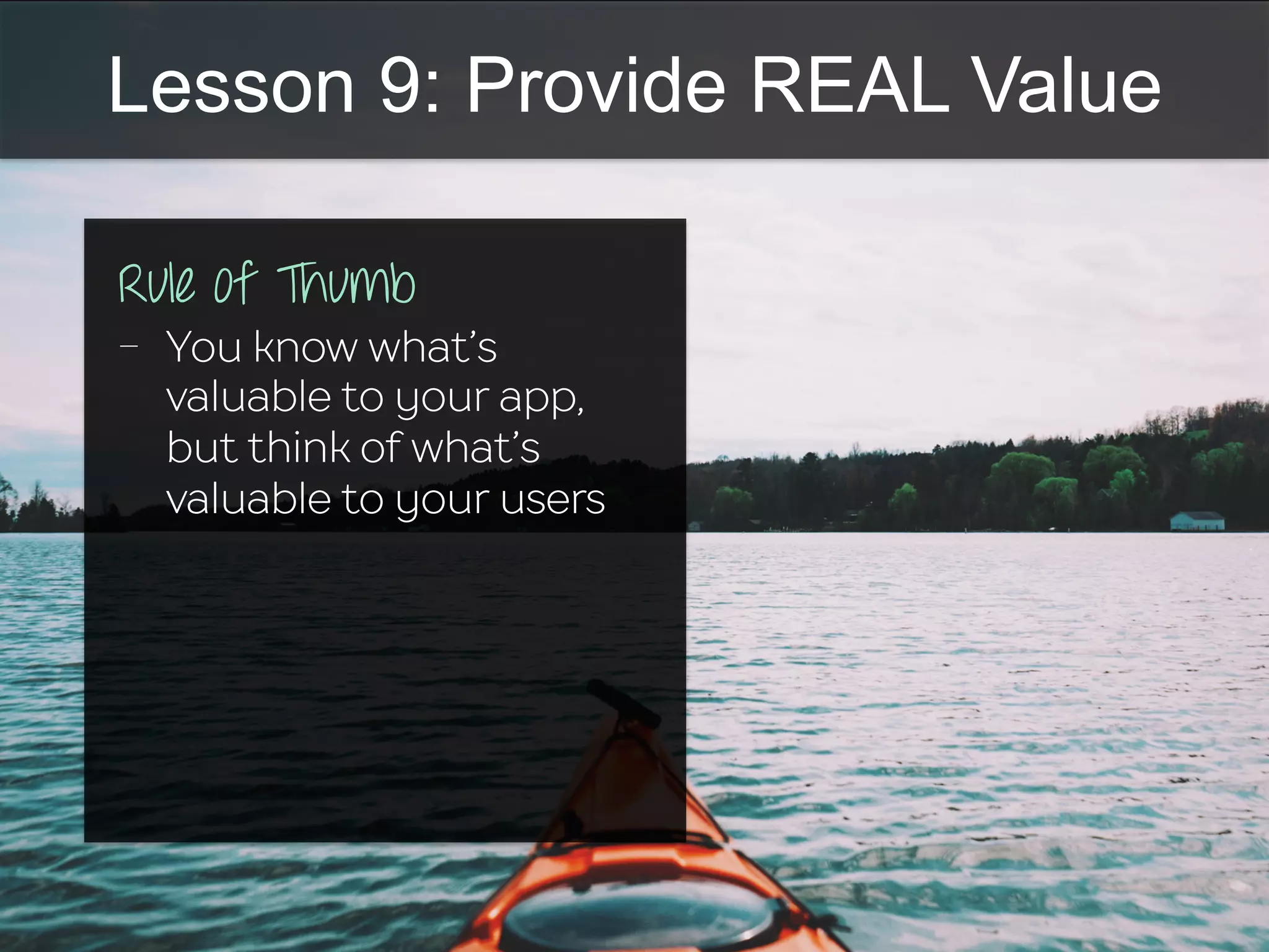 Lesson 9: Provide REAL Value
Rule of Thumb
-  You know what’s
valuable to your app,
but think of what’s
valuable to your users
 