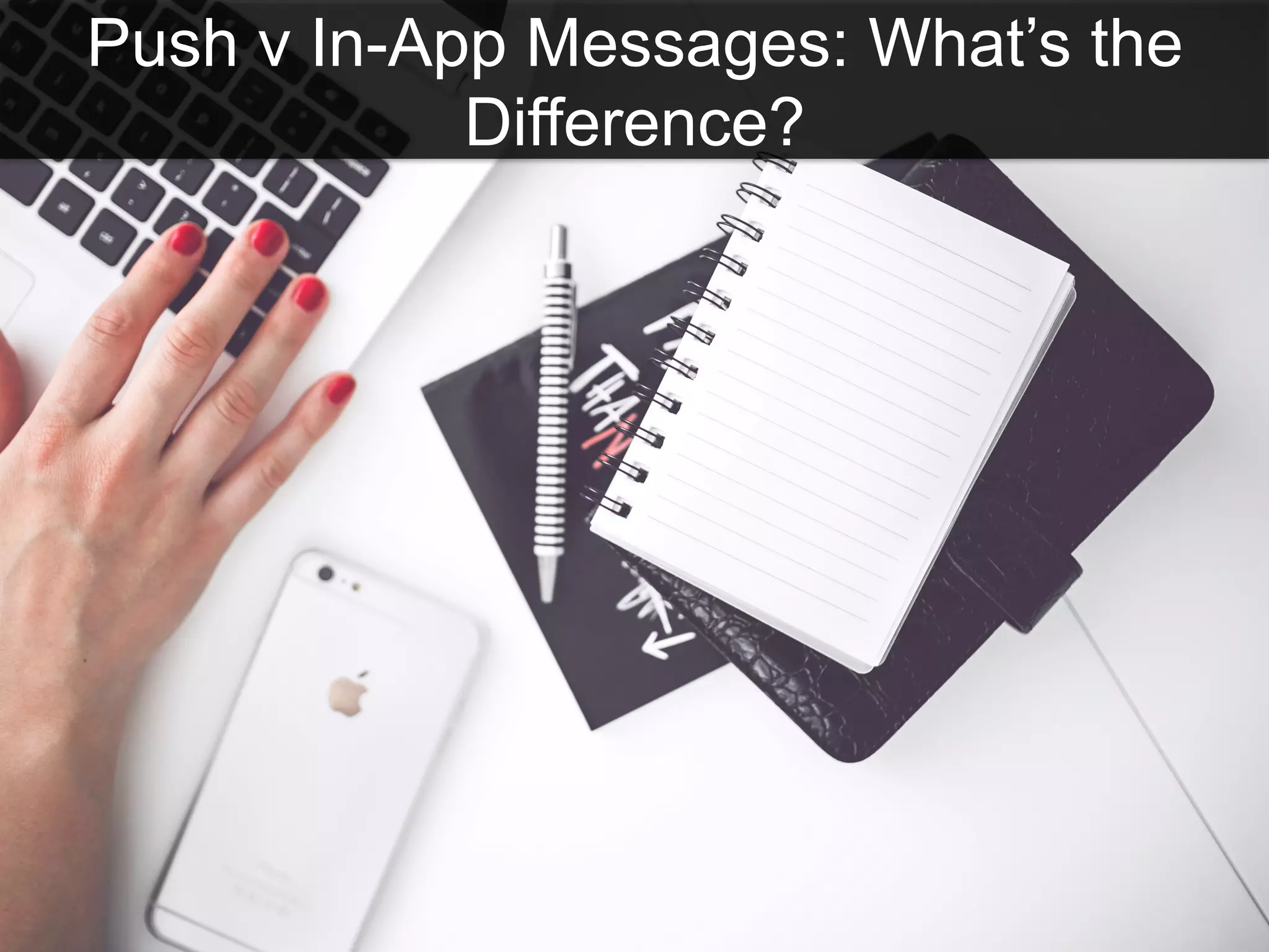 Push v In-App Messages: What’s the
Difference?
 