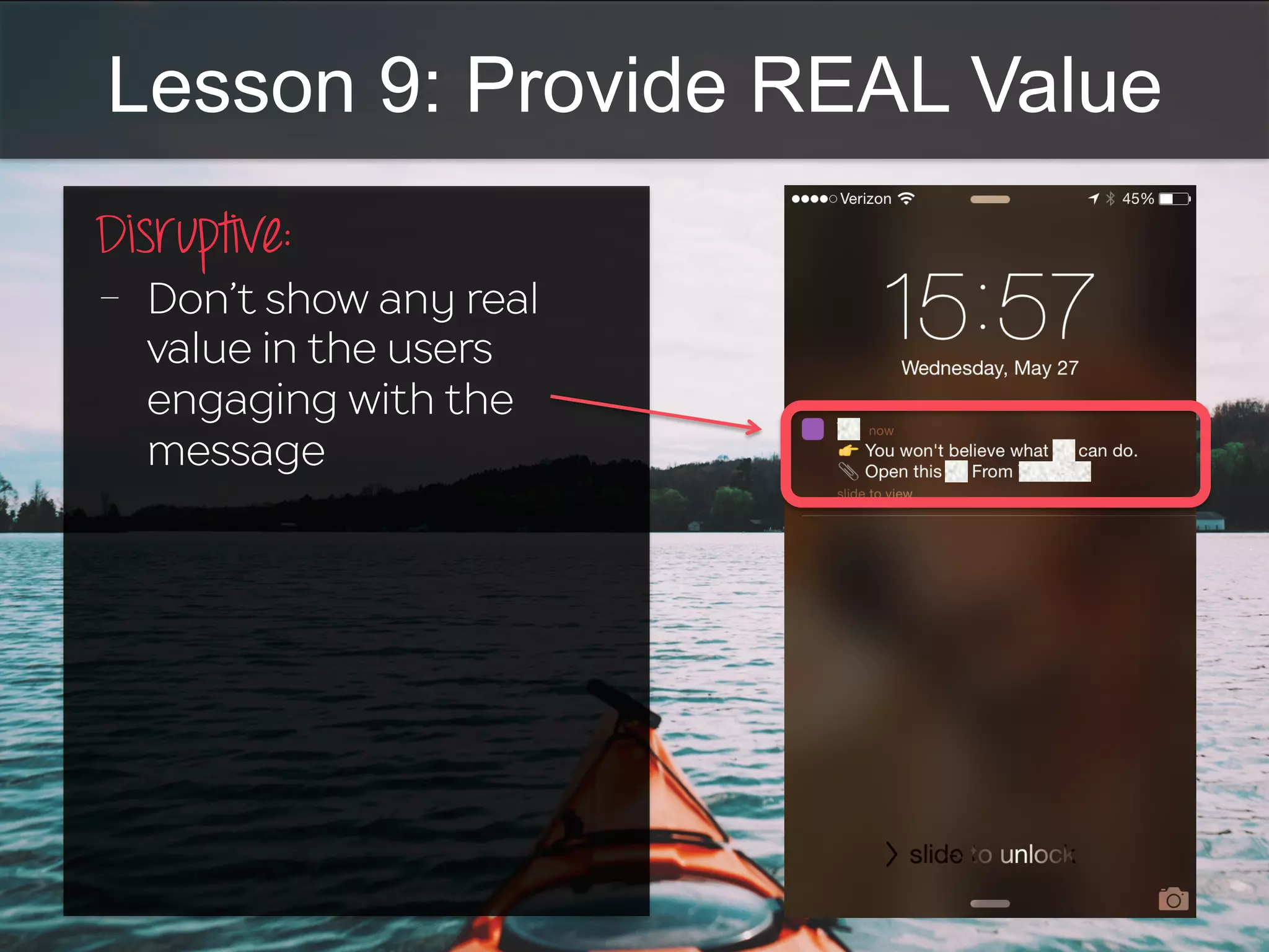 Lesson 9: Provide REAL Value
Disruptive:	
  
-  Don’t show any real
value in the users
engaging with the
message
 