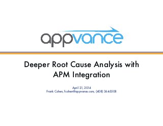 Deeper Root Cause Analysis with
APM Integration
April 21, 2014
Frank Cohen, fcohen@appvance.com, (408) 364-5508
 