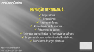Varal para Camisas

                                     INVENÇÃO DESTINADA À:
                                            Empresários;
                                            Investidores;
                                          Empreendedores;
                                    Administradores de empresas;
                                        Fabricantes de Varais;
                             Empresas especializadas na fabricação de cabides;
                              Empresas fabricantes de utilidades Domésticas;
                                    Fabricantes de peças plásticas.

Web: www.inventores.com.br
Fone: (11) 3873-3211/ 3672-5941
 
