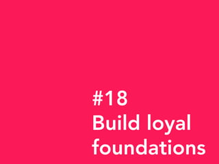 #18
Build loyal
foundations
 