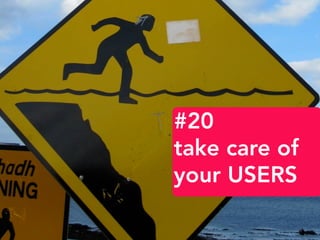 #20
take care of
your USERS
 