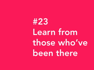 #23
Learn from
those who‘ve
been there
 