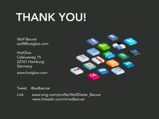 Wolf Becvar
wolf@hotgloo.com
HotGloo
Celsiusweg 15
22761 Hamburg
Germany
www.hotgloo.com
Tweet @wdbecvar
Link www.xing.com/profile/WolfDieter_Becvar
www.linkedin.com/in/wdbecvar
THANK YOU!
 
