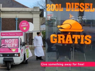 Give something away for free!
 