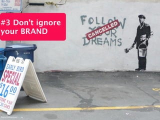 Source: banksy.co.uk/
#3 Don’t ignore
your BRAND
 
