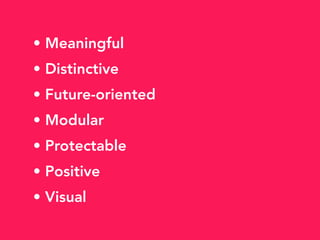 • Meaningful
• Distinctive
• Future-oriented
• Modular
• Protectable
• Positive
• Visual
 