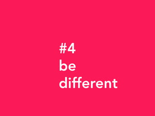 #4
be
different
 