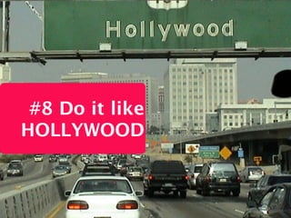 #8 Do it like
HOLLYWOOD
 