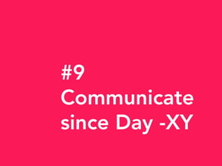 #9
Communicate
since Day -XY
 