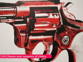 #10 Choose your weapons of choice
 