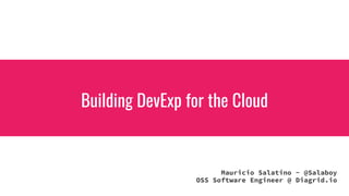 Mauricio Salatino - @Salaboy
OSS Software Engineer @ Diagrid.io
Building DevExp for the Cloud
 