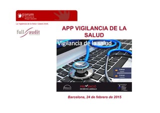 Barcelona, 24 de febrero de 2015
APP VIGILANCIA DE LA
SALUD
 