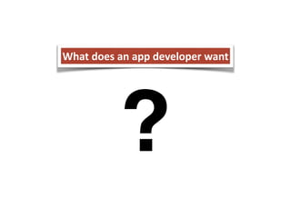 What 
does 
an 
app 
developer 
want 
? 
 