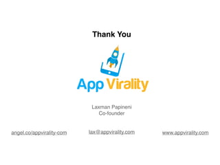 Thank You 
Laxman Papineni 
Co-founder 
angel.co/appvirality-com lax@appvirality.com www.appvirality.com 
