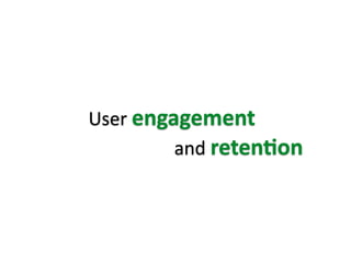 User 
engagement 
and 
reten5on 
 