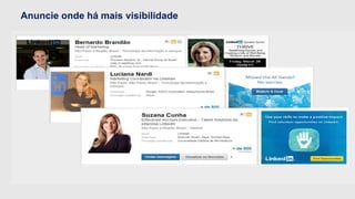 Anuncie onde há mais visibilidade 
 