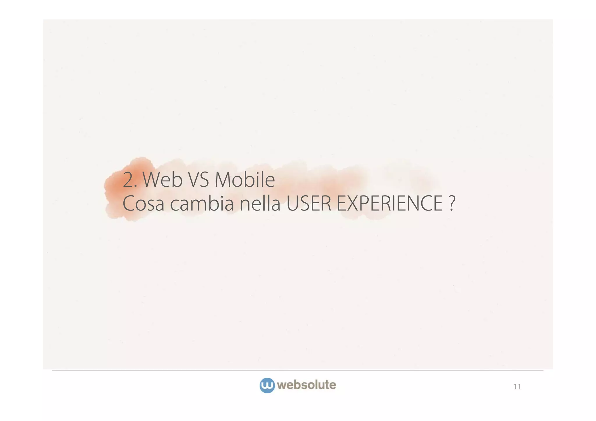 2. Web VS Mobile
Cosa cambia nella USER EXPERIENCE ?




                                      11
 