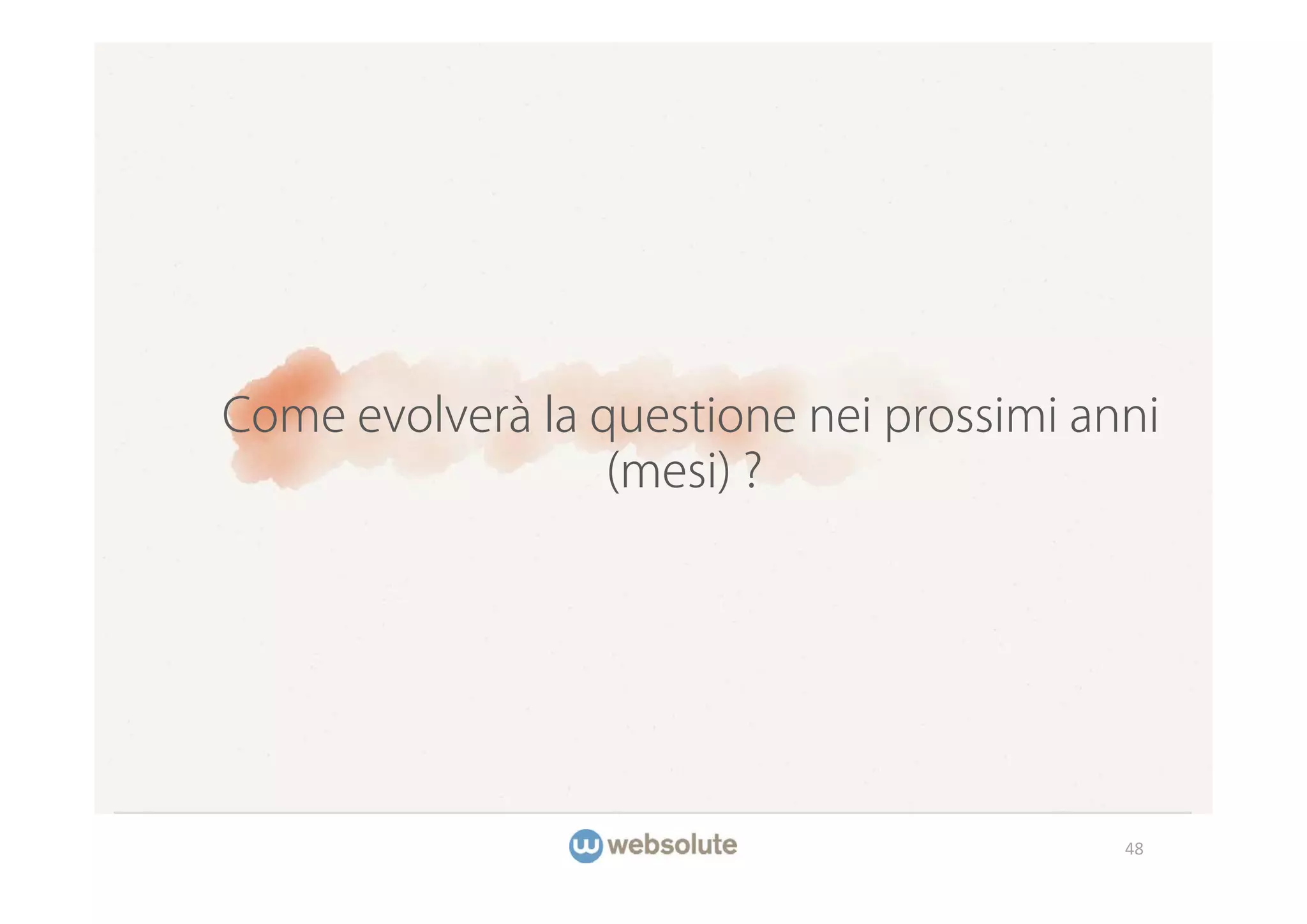 Come evolverà la questione nei prossimi anni
                  (mesi) ?




                                          48
 