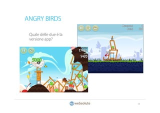 ANGRY BIRDS

 Quale delle due è la
 versione app?




                        38
 