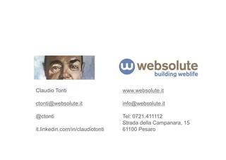 Claudio Tonti                     www.websolute.it

ctonti@websolute.it               info@websolute.it

@ctonti                           Tel: 0721.411112
                                  Strada della Campanara, 15
it.linkedin.com/in/claudiotonti   61100 Pesaro
 