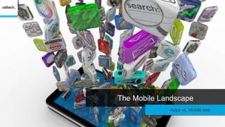 The Mobile Landscape
            -Apps vs. Mobile web
 