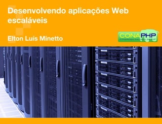 Desenvolvendo aplicações Web
escaláveis!

Elton Luís Minetto
 