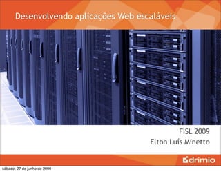 Desenvolvendo aplicações Web escaláveis




                                                FISL 2009
                                       Elton Luís Minetto


sábado, 27 de junho de 2009
 