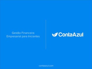 contaazul.com
Gestão Financeira
Empresarial para Iniciantes
 